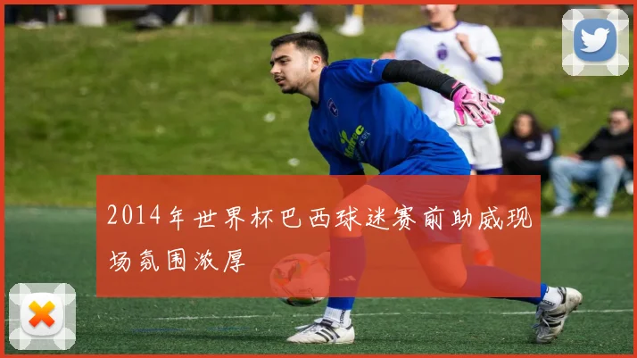 2014年世界杯巴西球迷赛前助威现场氛围浓厚