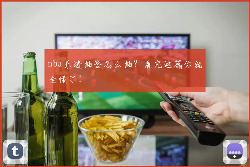 nba乐透抽签怎么抽？看完这篇你就全懂了！