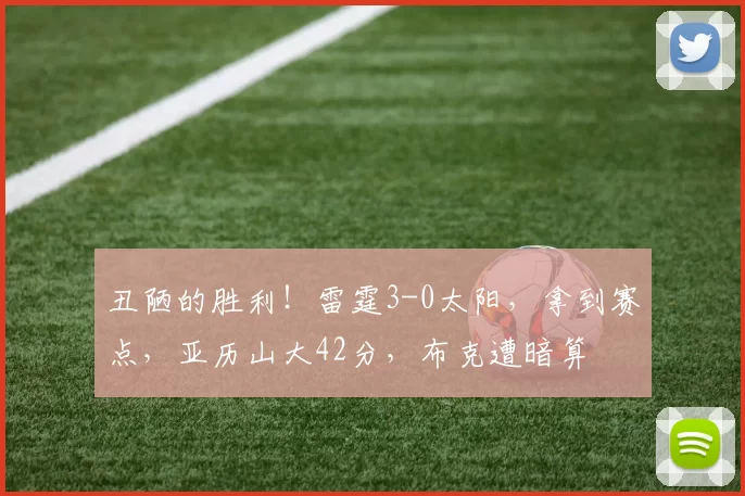 丑陋的胜利！雷霆3-0太阳，拿到赛点，亚历山大42分，布克遭暗算