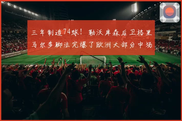 三年制造74球！勒沃库森后卫格里马尔多脚法完爆了欧洲大部分中场_赛季_数据_弗林