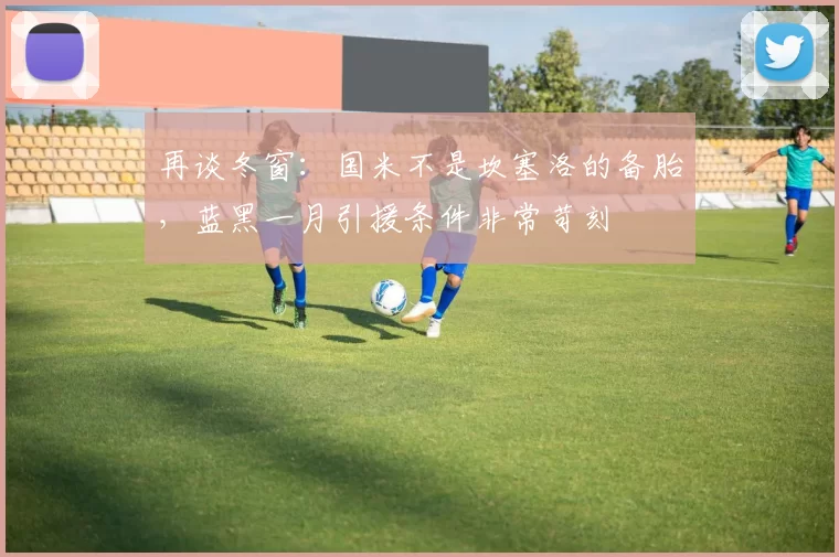 再谈冬窗：国米不是坎塞洛的备胎，蓝黑一月引援条件非常苛刻